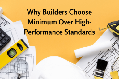 Why Builders Choose Minimum Over High-Performance Standards